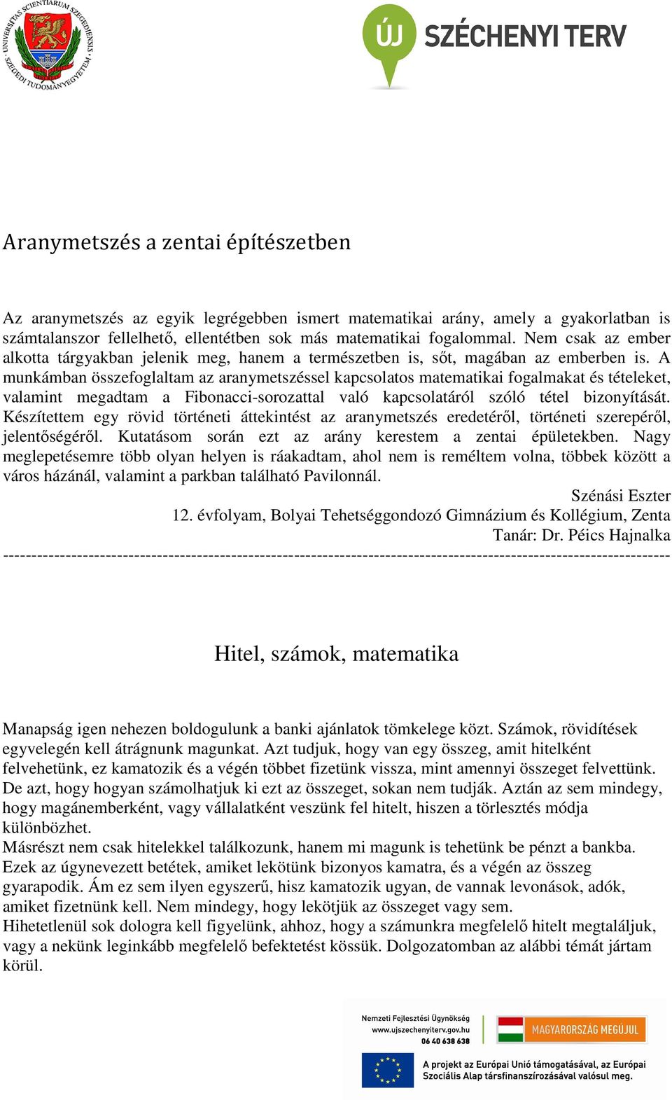 A munkámban összefoglaltam az aranymetszéssel kapcsolatos matematikai fogalmakat és tételeket, valamint megadtam a Fibonacci-sorozattal való kapcsolatáról szóló tétel bizonyítását.