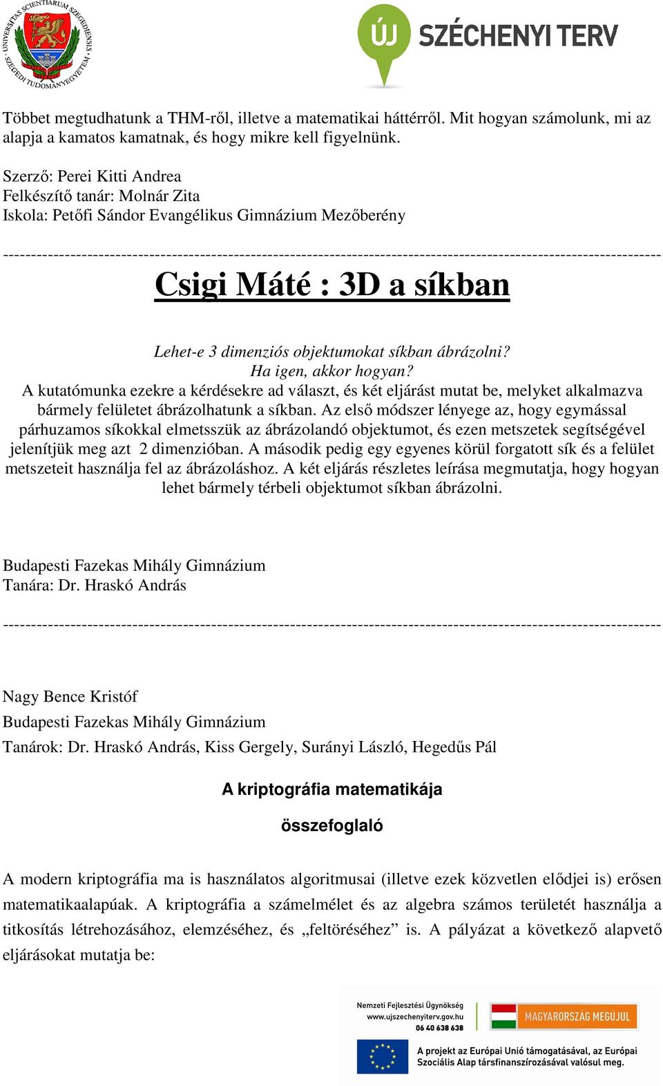 Ha igen, akkor hogyan? A kutatómunka ezekre a kérdésekre ad választ, és két eljárást mutat be, melyket alkalmazva bármely felületet ábrázolhatunk a síkban.