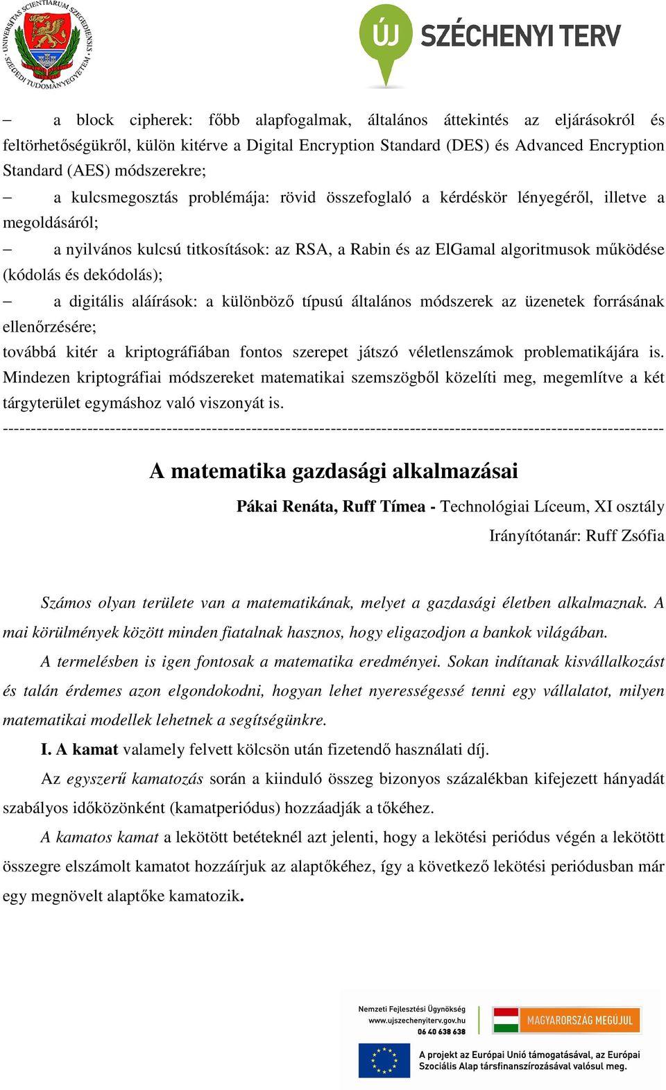 dekódolás); a digitális aláírások: a különböző típusú általános módszerek az üzenetek forrásának ellenőrzésére; továbbá kitér a kriptográfiában fontos szerepet játszó véletlenszámok problematikájára