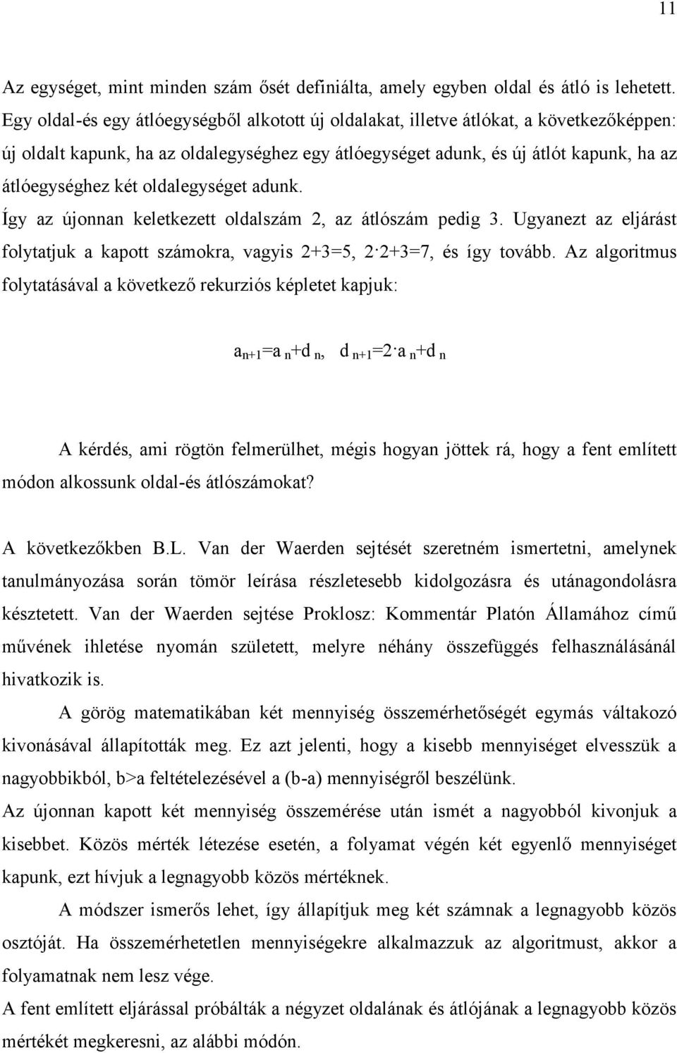 oldalegységet adunk. Így az újonnan keletkezett oldalszám 2, az átlószám pedig 3. Ugyanezt az eljárást folytatjuk a kapott számokra, vagyis 2+3=5, 2 2+3=7, és így tovább.