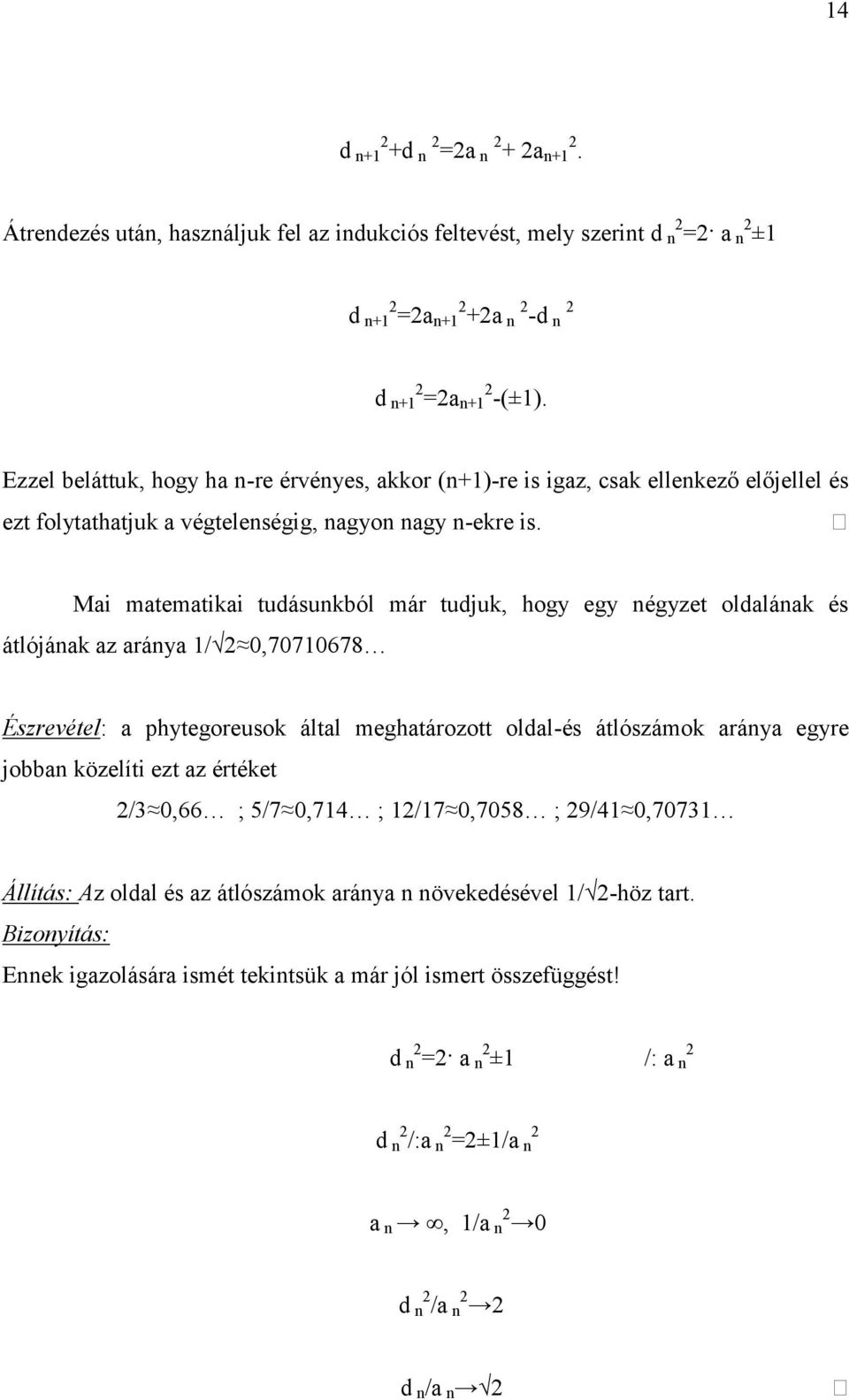 Mai matematikai tudásunkból már tudjuk, hogy egy négyzet oldalának és átlójának az aránya 1/ 2 0,70710678 Észrevétel: a phytegoreusok által meghatározott oldal-és átlószámok aránya egyre jobban