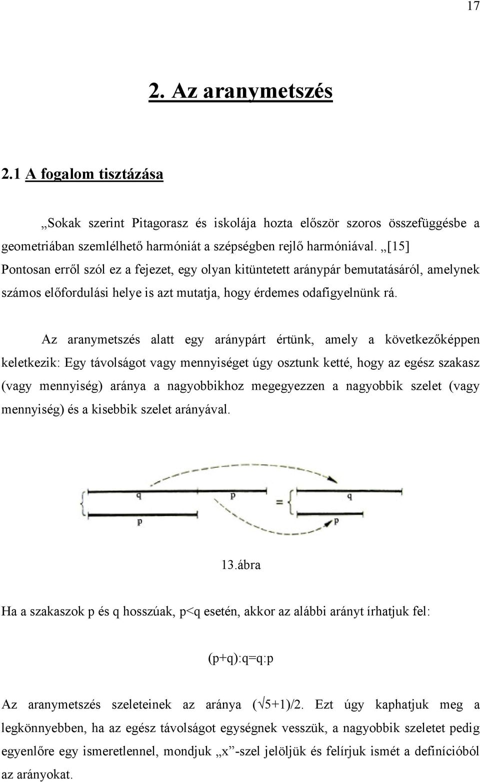 Az aranymetszés alatt egy aránypárt értünk, amely a következőképpen keletkezik: Egy távolságot vagy mennyiséget úgy osztunk ketté, hogy az egész szakasz (vagy mennyiség) aránya a nagyobbikhoz