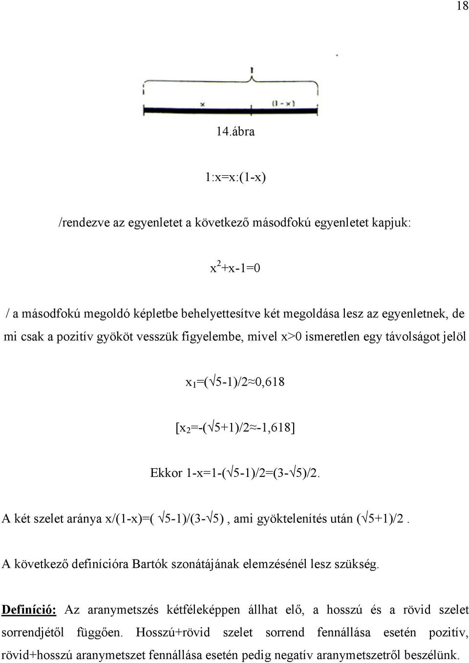 csak a pozitív gyököt vesszük figyelembe, mivel x>0 ismeretlen egy távolságot jelöl x1=( 5-1)/2 0,618 [x2=-( 5+1)/2-1,618] Ekkor 1-x=1-( 5-1)/2=(3-5)/2.