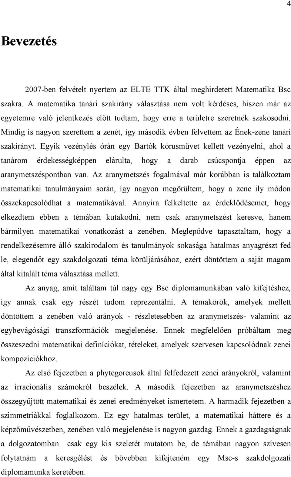 Mindig is nagyon szerettem a zenét, így második évben felvettem az Ének-zene tanári szakirányt.