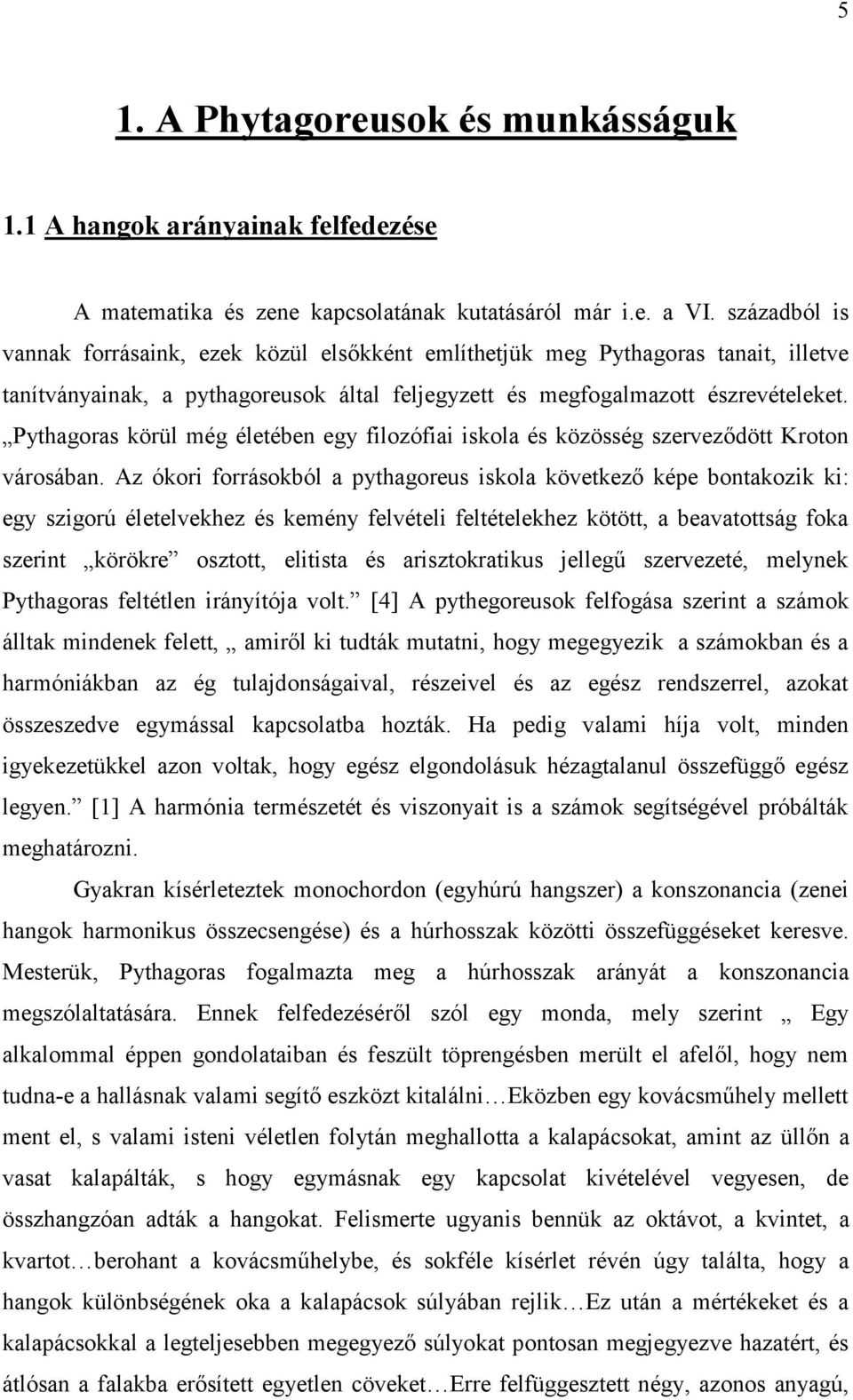 Pythagoras körül még életében egy filozófiai iskola és közösség szerveződött Kroton városában.