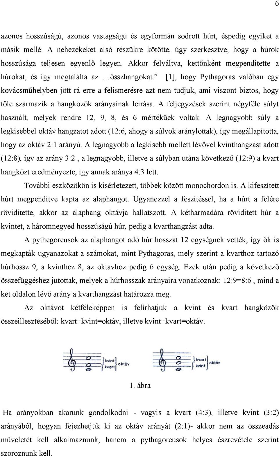 [1], hogy Pythagoras valóban egy kovácsműhelyben jött rá erre a felismerésre azt nem tudjuk, ami viszont biztos, hogy tőle származik a hangközök arányainak leírása.