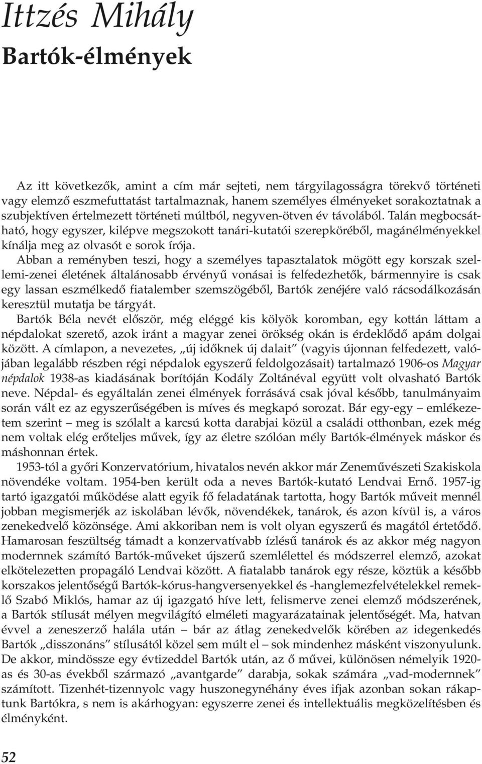 Talán megbocsátható, hogy egyszer, kilépve megszokott tanári-kutatói szerepköréből, magánélményekkel kínálja meg az olvasót e sorok írója.