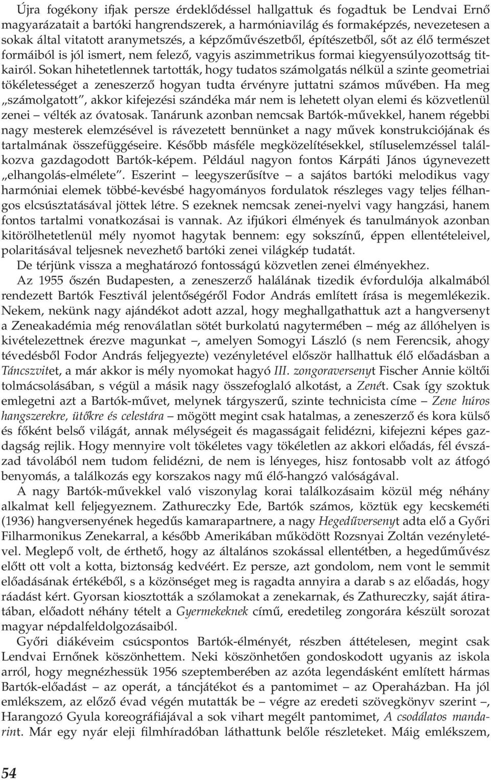 Sokan hihetetlennek tartották, hogy tudatos számolgatás nélkül a szinte geometriai tökéletességet a zeneszerző hogyan tudta érvényre juttatni számos művében.