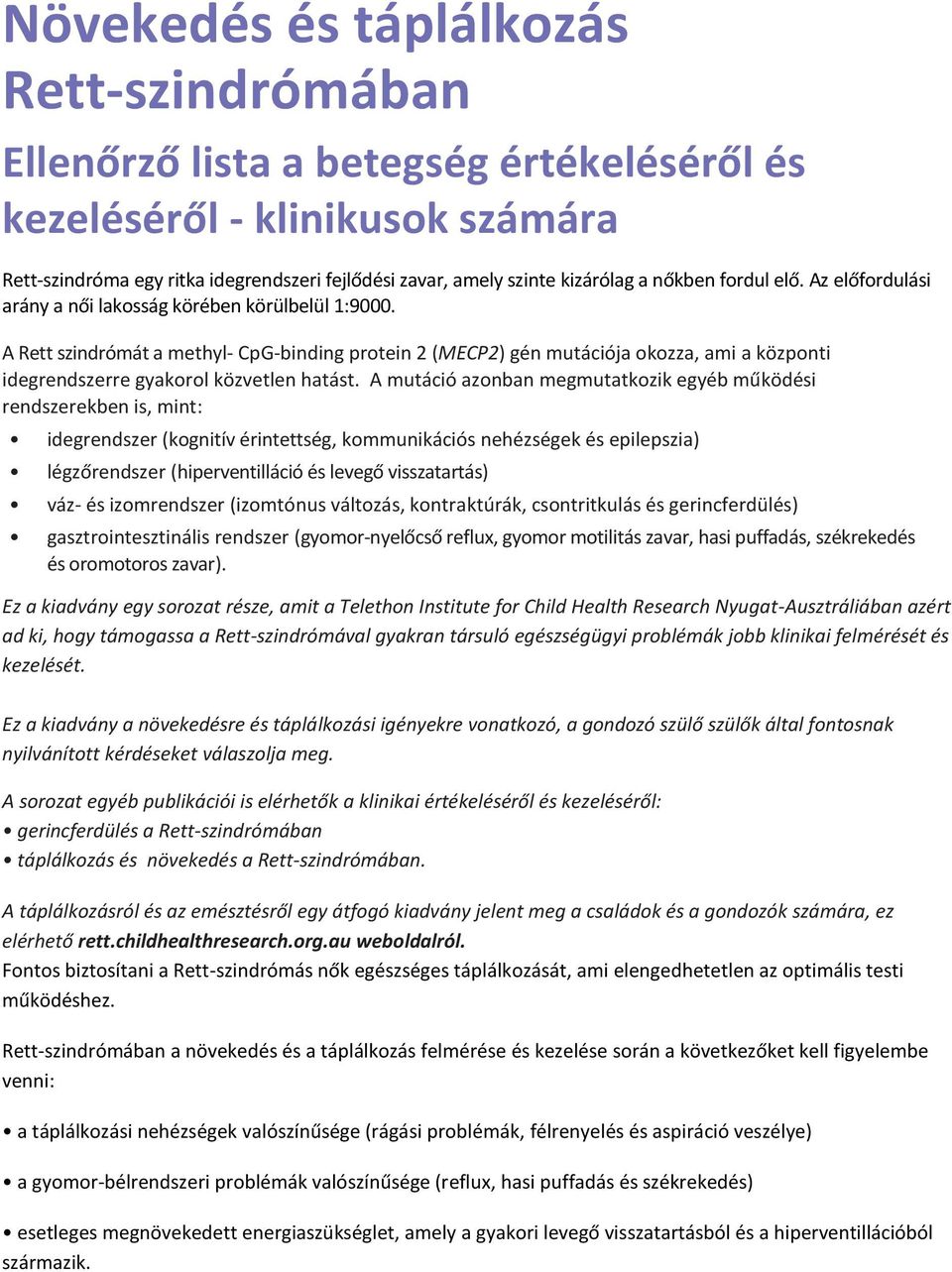 A Rett szindrómát a methyl- CpG-binding protein 2 (MECP2) gén mutációja okozza, ami a központi idegrendszerre gyakorol közvetlen hatást.