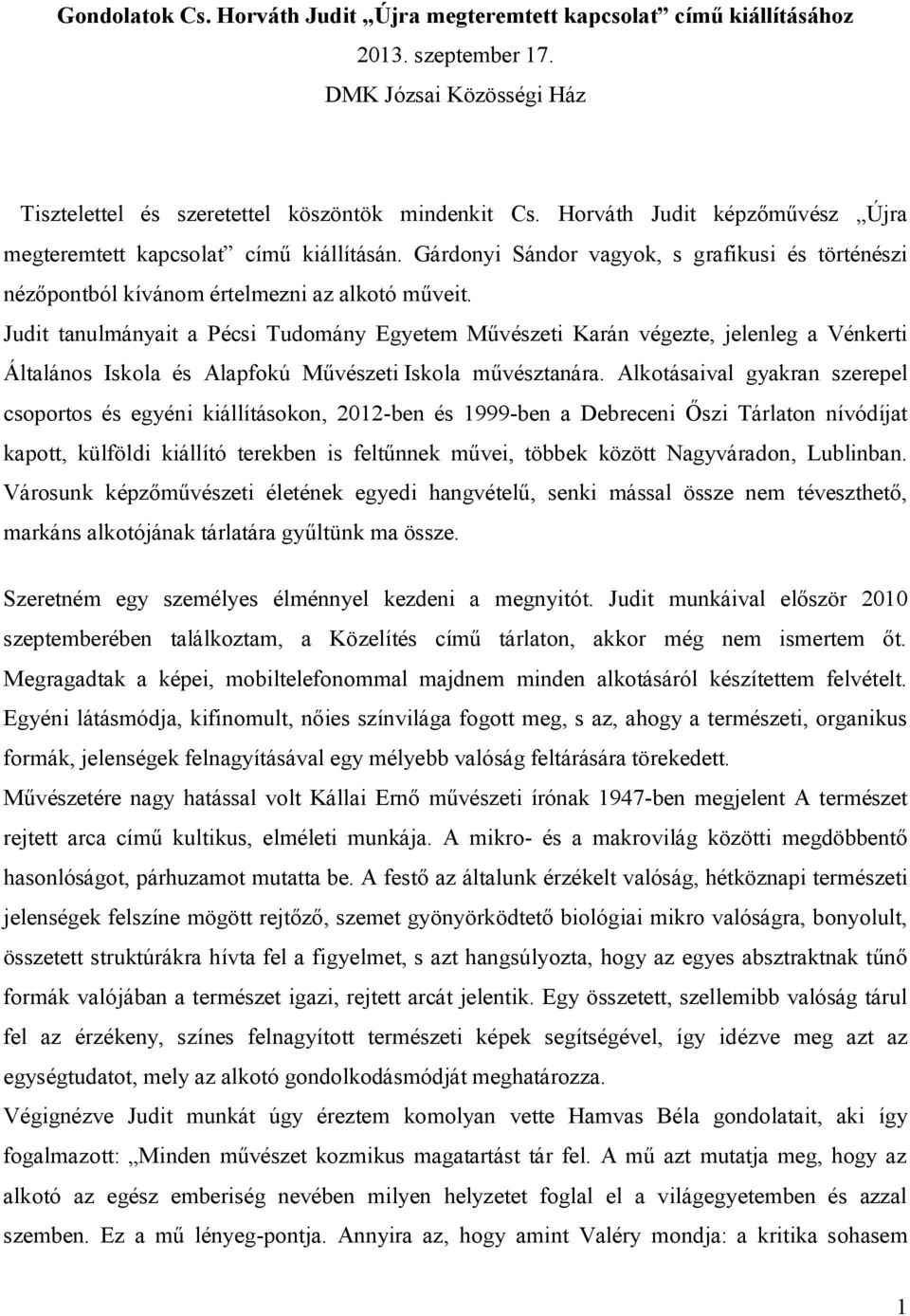 Judit tanulmányait a Pécsi Tudomány Egyetem Művészeti Karán végezte, jelenleg a Vénkerti Általános Iskola és Alapfokú Művészeti Iskola művésztanára.