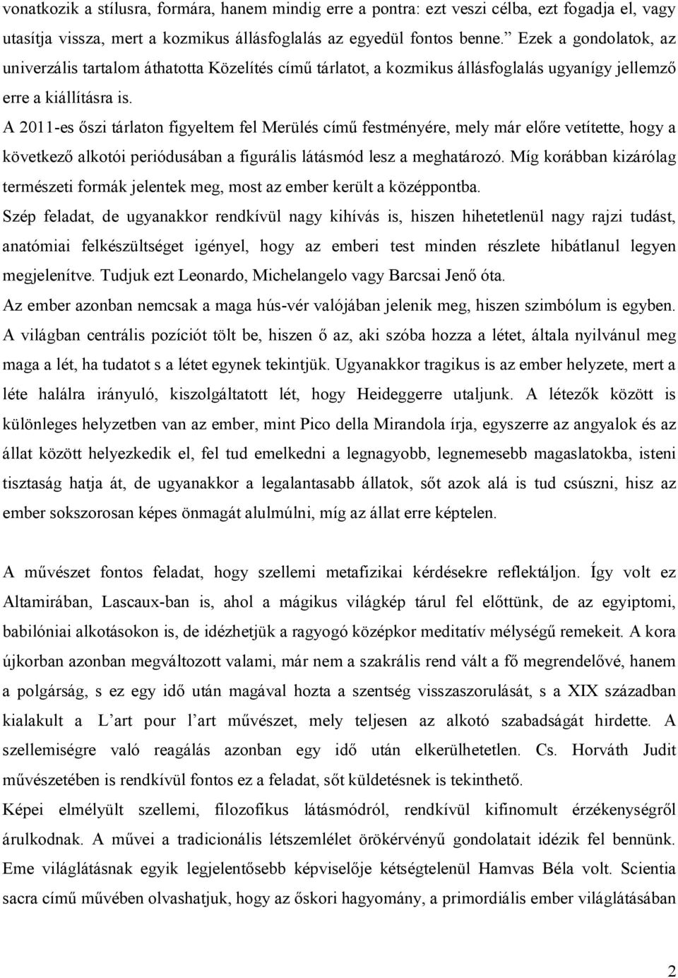 A 2011-es őszi tárlaton figyeltem fel Merülés című festményére, mely már előre vetítette, hogy a következő alkotói periódusában a figurális látásmód lesz a meghatározó.