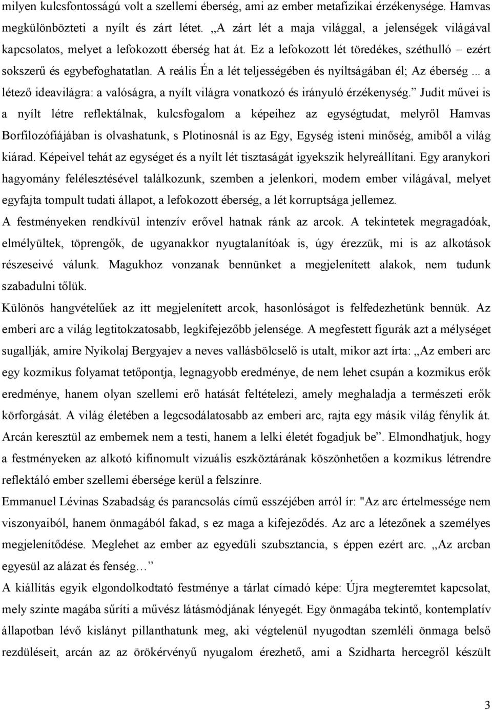 A reális Én a lét teljességében és nyíltságában él; Az éberség... a létező ideavilágra: a valóságra, a nyílt világra vonatkozó és irányuló érzékenység.