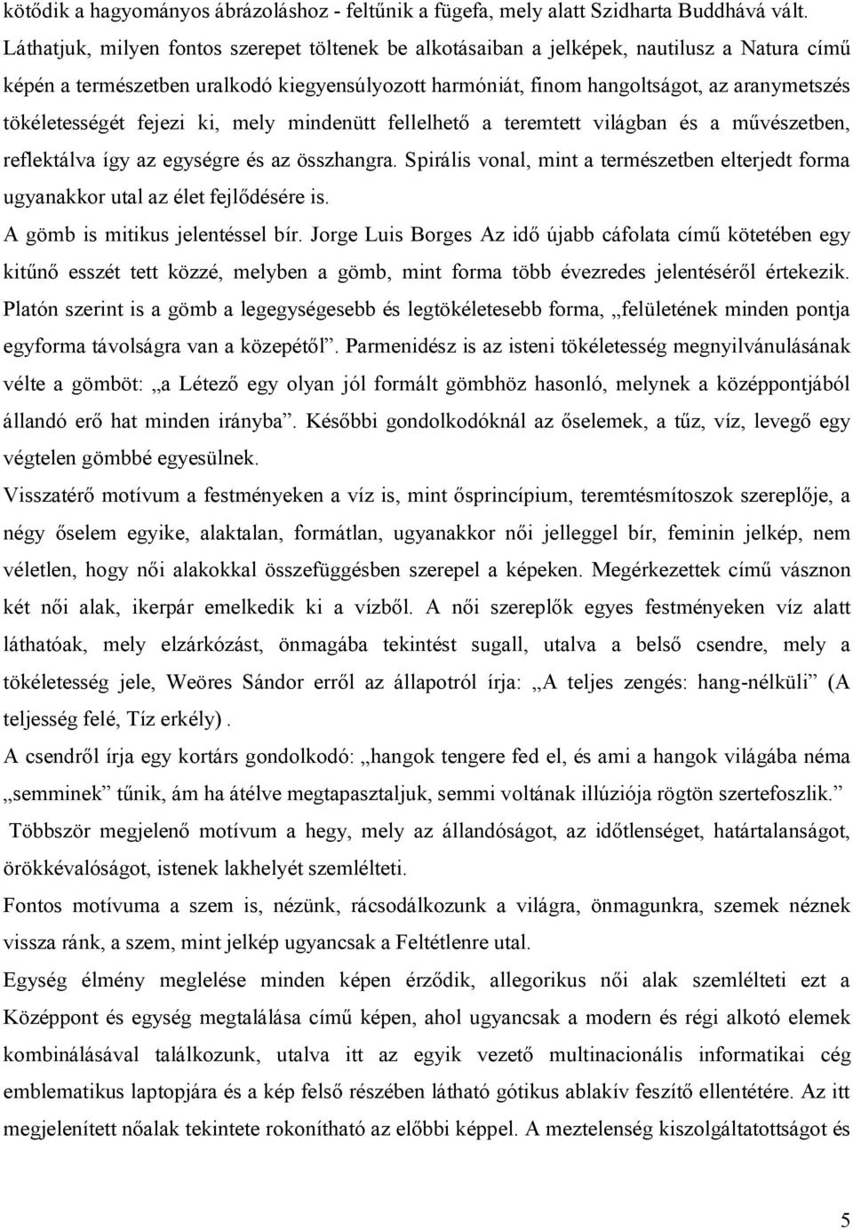 tökéletességét fejezi ki, mely mindenütt fellelhető a teremtett világban és a művészetben, reflektálva így az egységre és az összhangra.