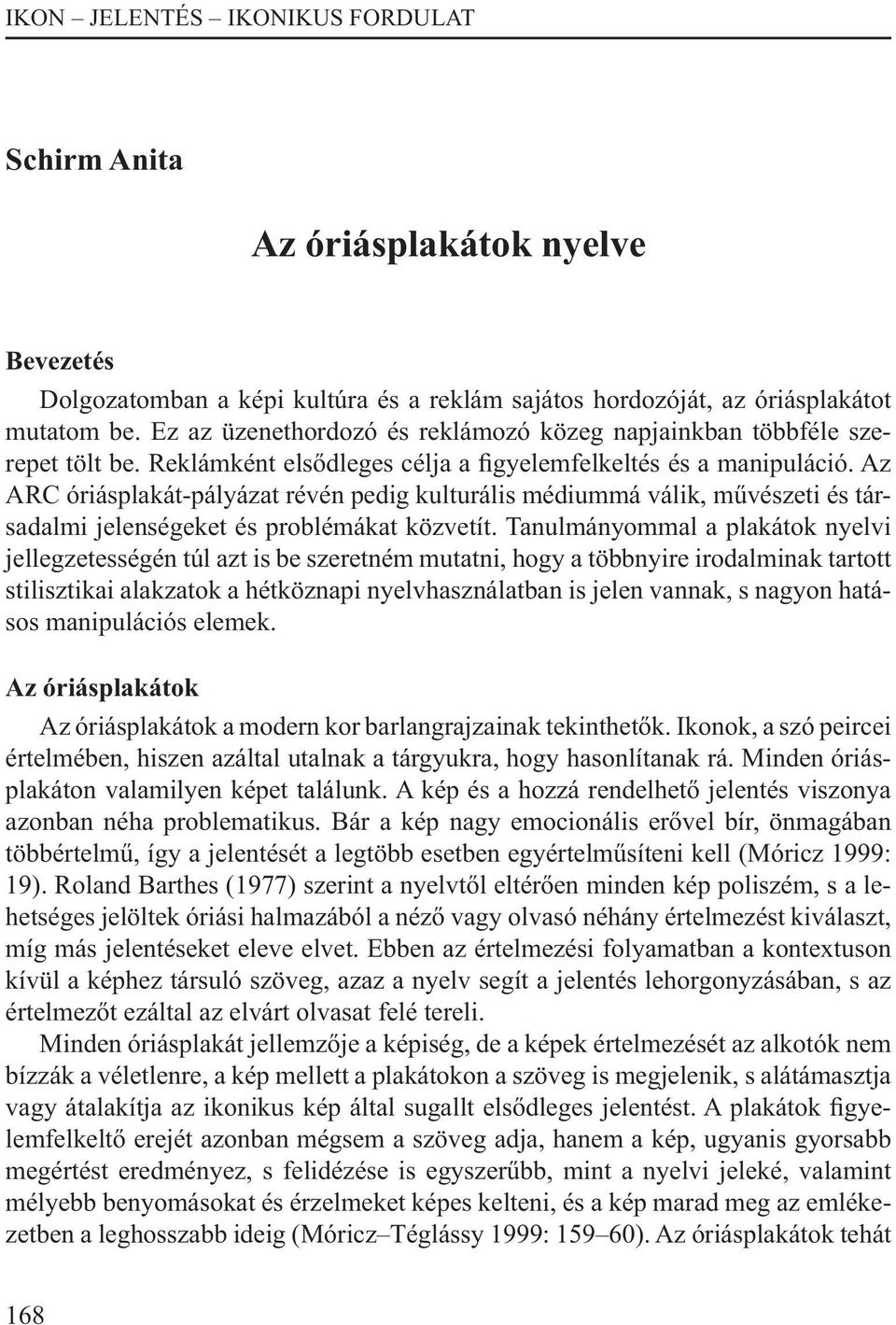 Az ARC óriásplakát-pályázat révén pedig kulturális médiummá válik, művészeti és társadalmi jelenségeket és problémákat közvetít.