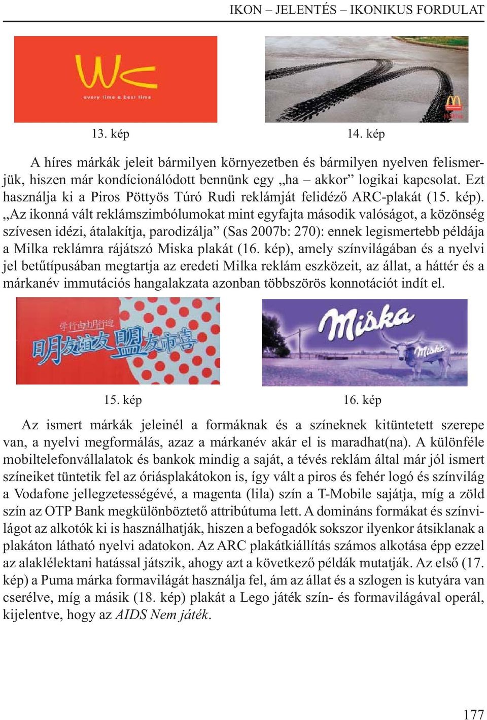 Az ikonná vált reklámszimbólumokat mint egyfajta második valóságot, a közönség szívesen idézi, átalakítja, parodizálja (Sas 2007b: 270): ennek legismertebb példája a Milka reklámra rájátszó Miska