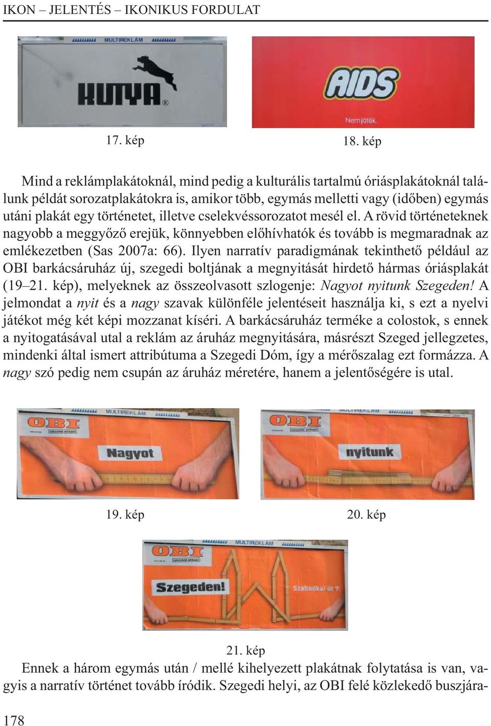 illetve cselekvéssorozatot mesél el. A rövid történeteknek nagyobb a meggyőző erejük, könnyebben előhívhatók és tovább is megmaradnak az emlékezetben (Sas 2007a: 66).