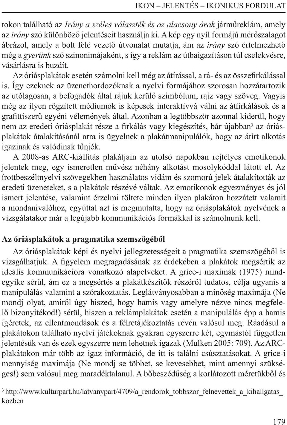 cselekvésre, vásárlásra is buzdít. Az óriásplakátok esetén számolni kell még az átírással, a rá- és az összefirkálással is.