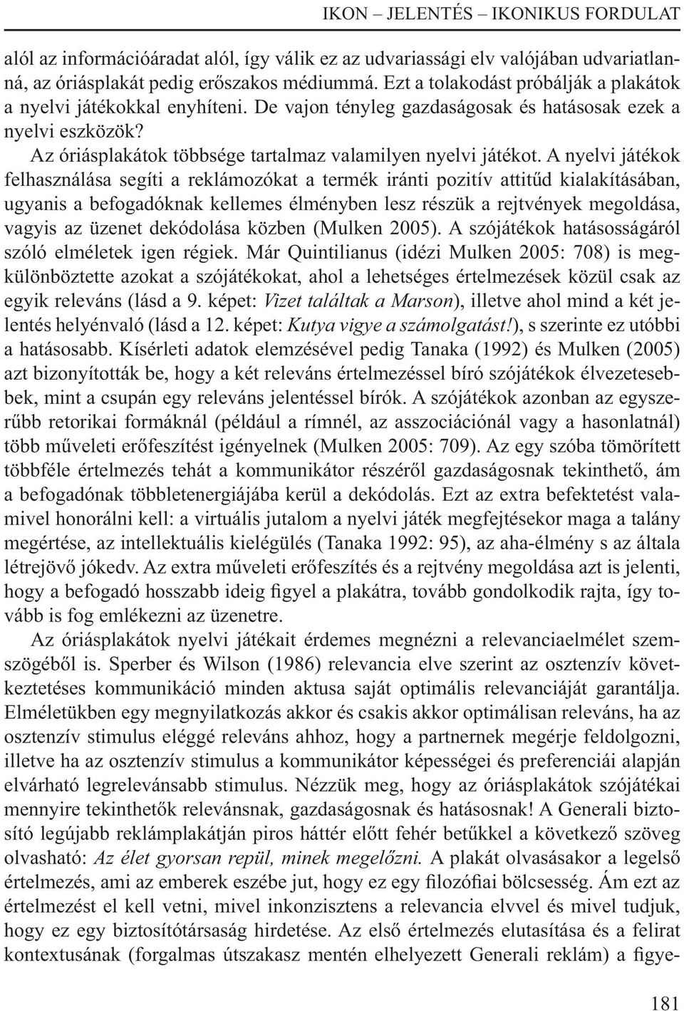 A nyelvi játékok felhasználása segíti a reklámozókat a termék iránti pozitív attitűd kialakításában, ugyanis a befogadóknak kellemes élményben lesz részük a rejtvények megoldása, vagyis az üzenet