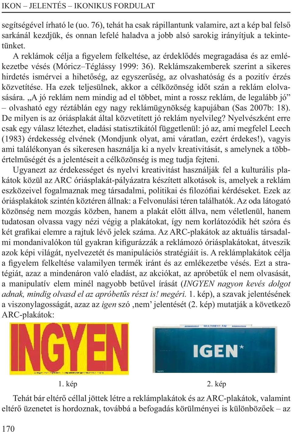 Reklámszakemberek szerint a sikeres hirdetés ismérvei a hihetőség, az egyszerűség, az olvashatóság és a pozitív érzés közvetítése.