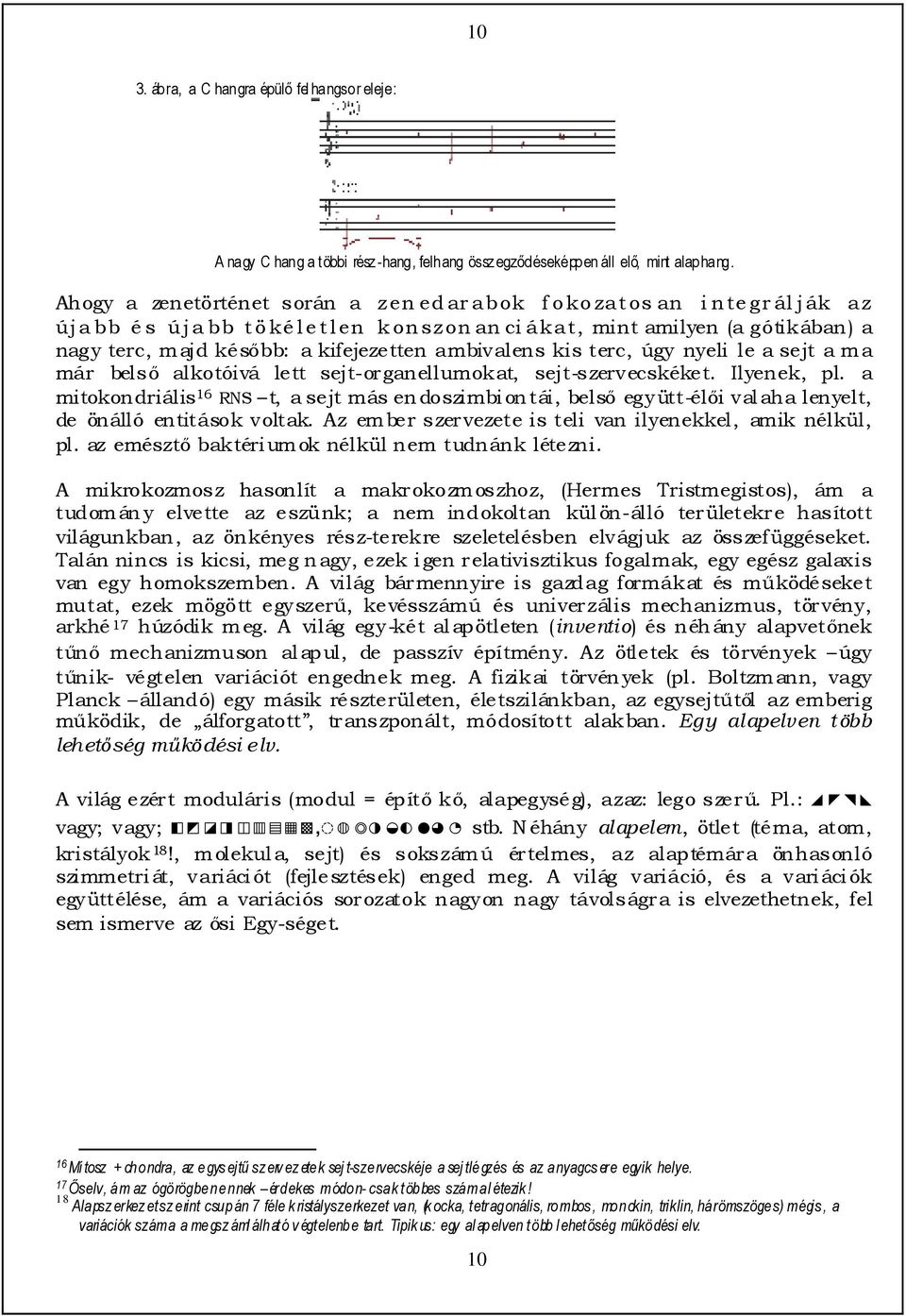 ambivalens kis terc, úgy nyeli le a sejt a ma már belsı alkotóivá lett sejt-organellumokat, sejt-szervecskéket. Ilyenek, pl.