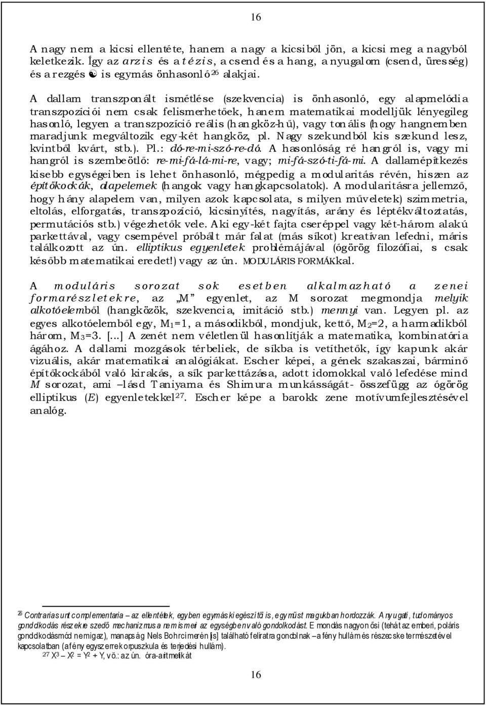 A dallam transzponált ismétlése (szekvencia) is önhasonló, egy alapmelódia transzpozíciói nem csak felismerhetıek, hanem matematikai modelljük lényegileg hasonló, legyen a transzpozíció reális