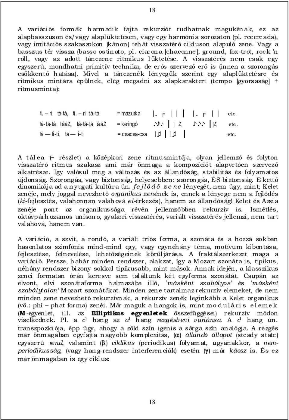 ciacona [chaconne], ground, fox-trot, rock n roll, vagy az adott tánczene ritmikus lüktetése.