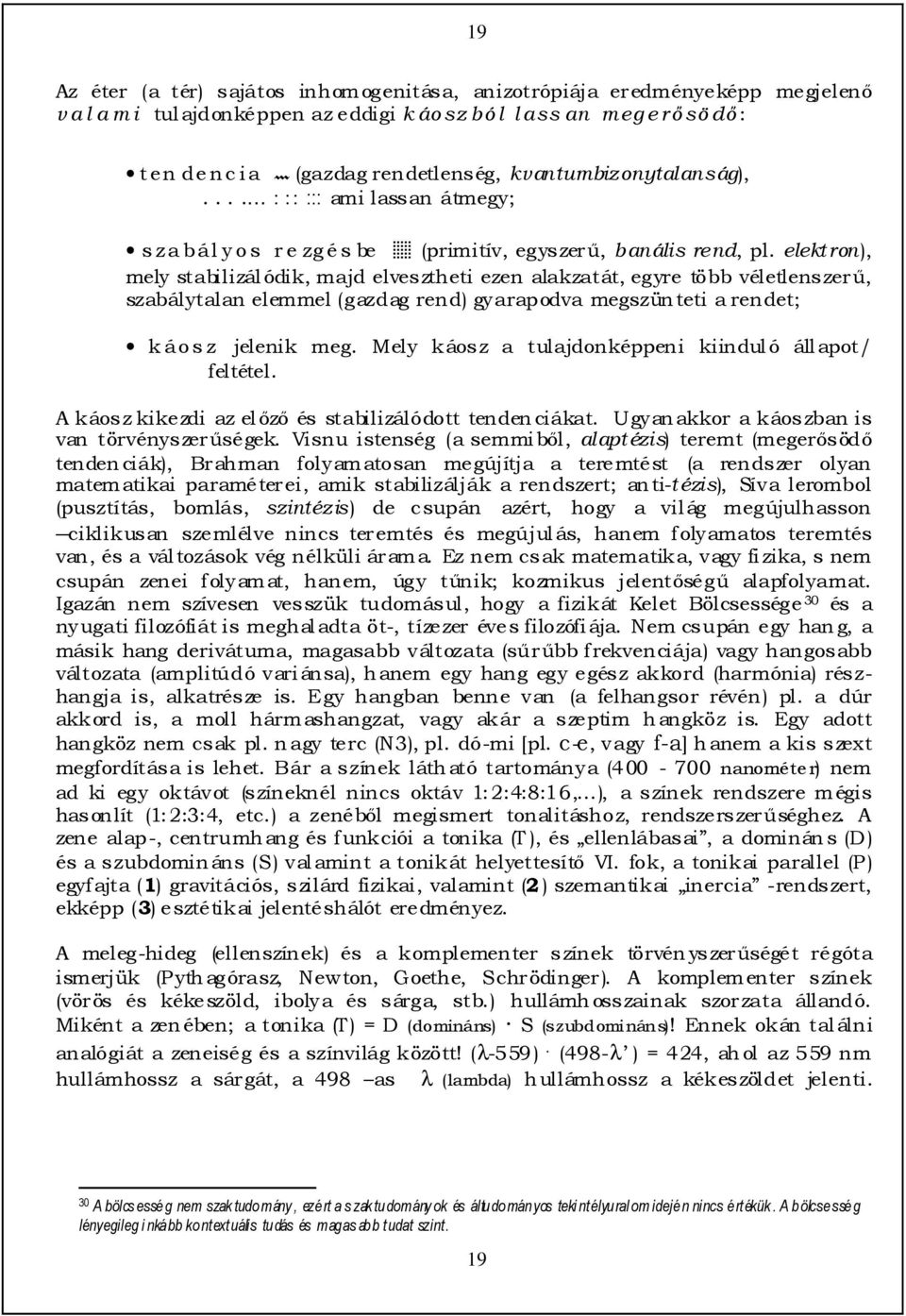 elektron), mely stabilizálódik, majd elvesztheti ezen alakzatát, egyre több véletlenszerő, szabálytalan elemmel (gazdag rend) gyarapodva megszünteti a rendet; k áos z jelenik meg.