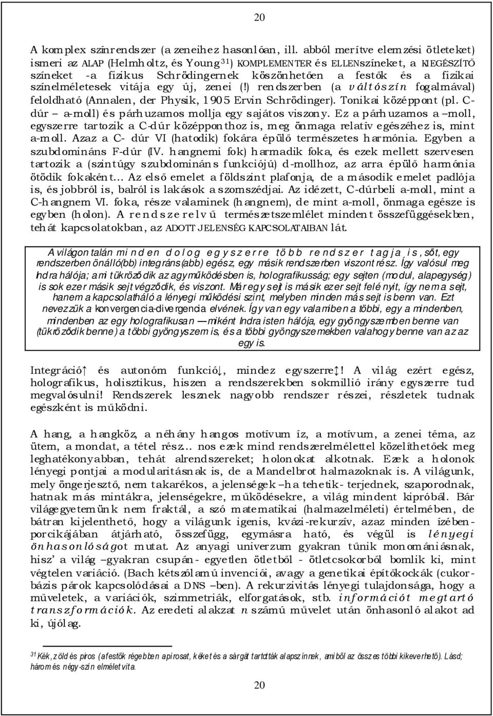 színelméletesek vitája egy új, zenei (!) rendszerben (a v ál t ós zí n fogalmával) feloldható (Annalen, der Physik, 1905 Ervin Schrödinger). Tonikai középpont (pl.