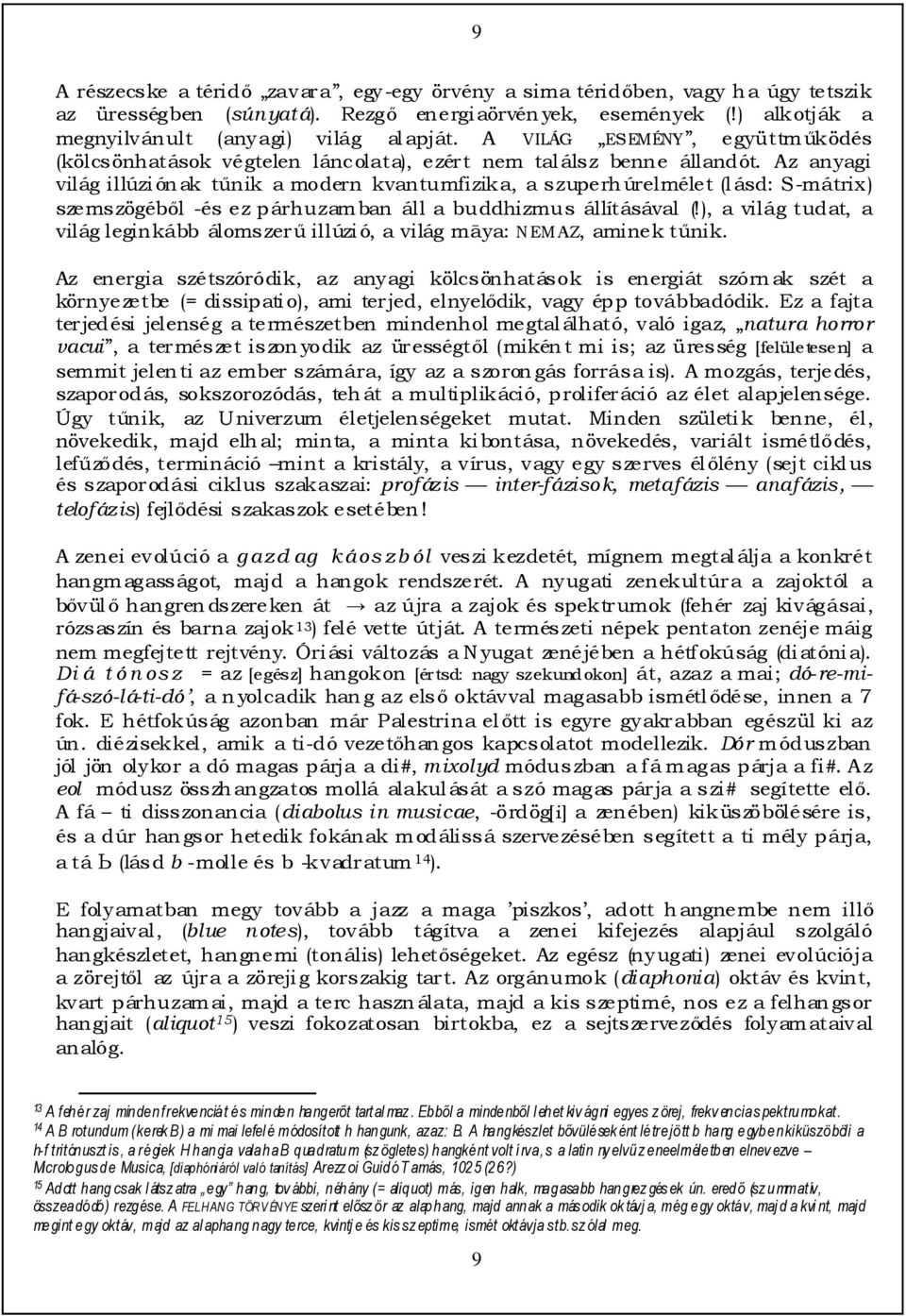 Az anyagi világ illúziónak tőnik a modern kvantumfizika, a szuperhúrelmélet (lásd: S-mátrix) szemszögébıl -és ez párhuzamban áll a buddhizmus állításával (!