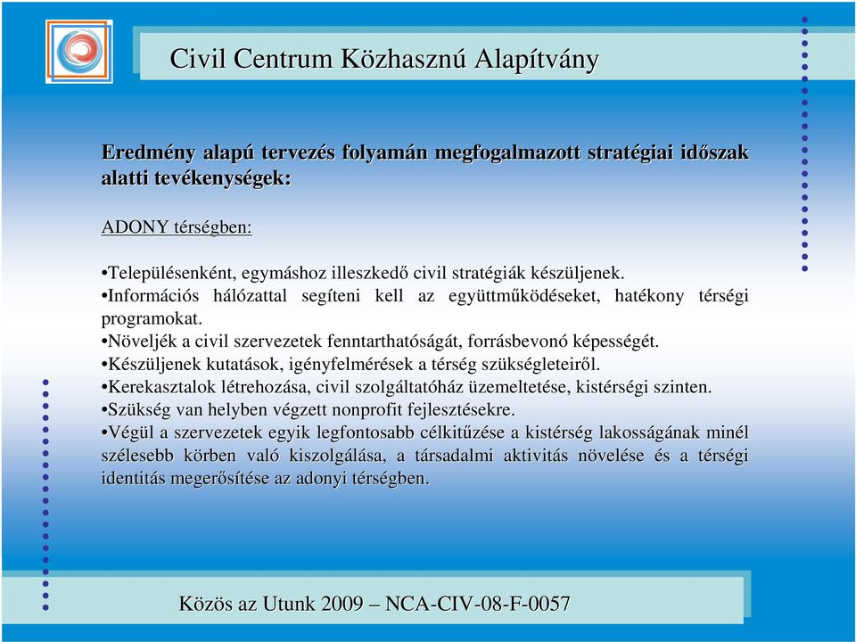 Készüljenek kutatások, igényfelm nyfelmérések a térst rség g szüks kségleteiről. l. Kerekasztalok létrehozl trehozása, civil szolgáltat ltatóház üzemeltetése, kistérs rségi szinten.