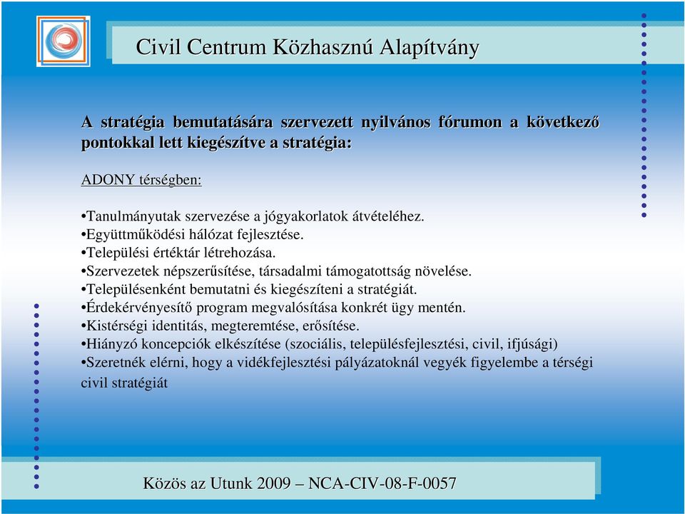 Településenként bemutatni és kiegészíteni a stratégiát. Érdekérvényesítő program megvalósítása konkrét ügy mentén. Kistérségi identitás, megteremtése, erősítése.