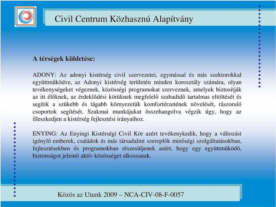 környezetük komfortérzetének növelését, rászoruló csoportok segítését. Szakmai munkájukat összehangolva végzik úgy, hogy az illeszkedjen a kistérség fejlesztési irányaihoz.