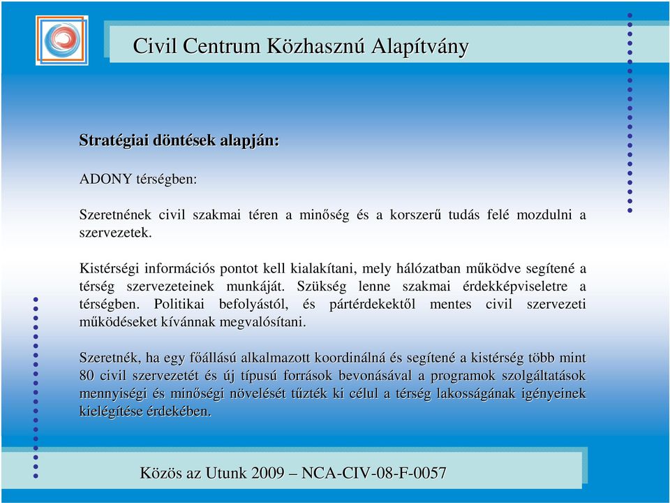 Politikai befolyást stól, és s pártp rtérdekektől l mentes civil szervezeti működéseket kívánnak k megvalósítani.