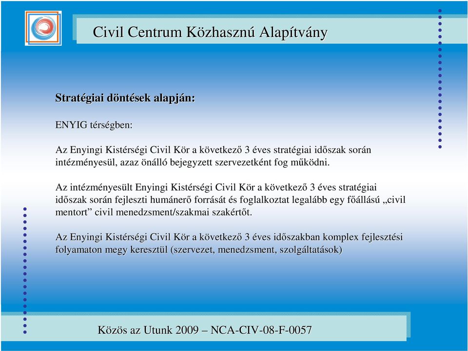 m Az intézm zményesült Enyingi Kistérs rségi Civil Kör K r a következk vetkező 3 éves stratégiai időszak során n fejleszti humáner nerő forrását és s