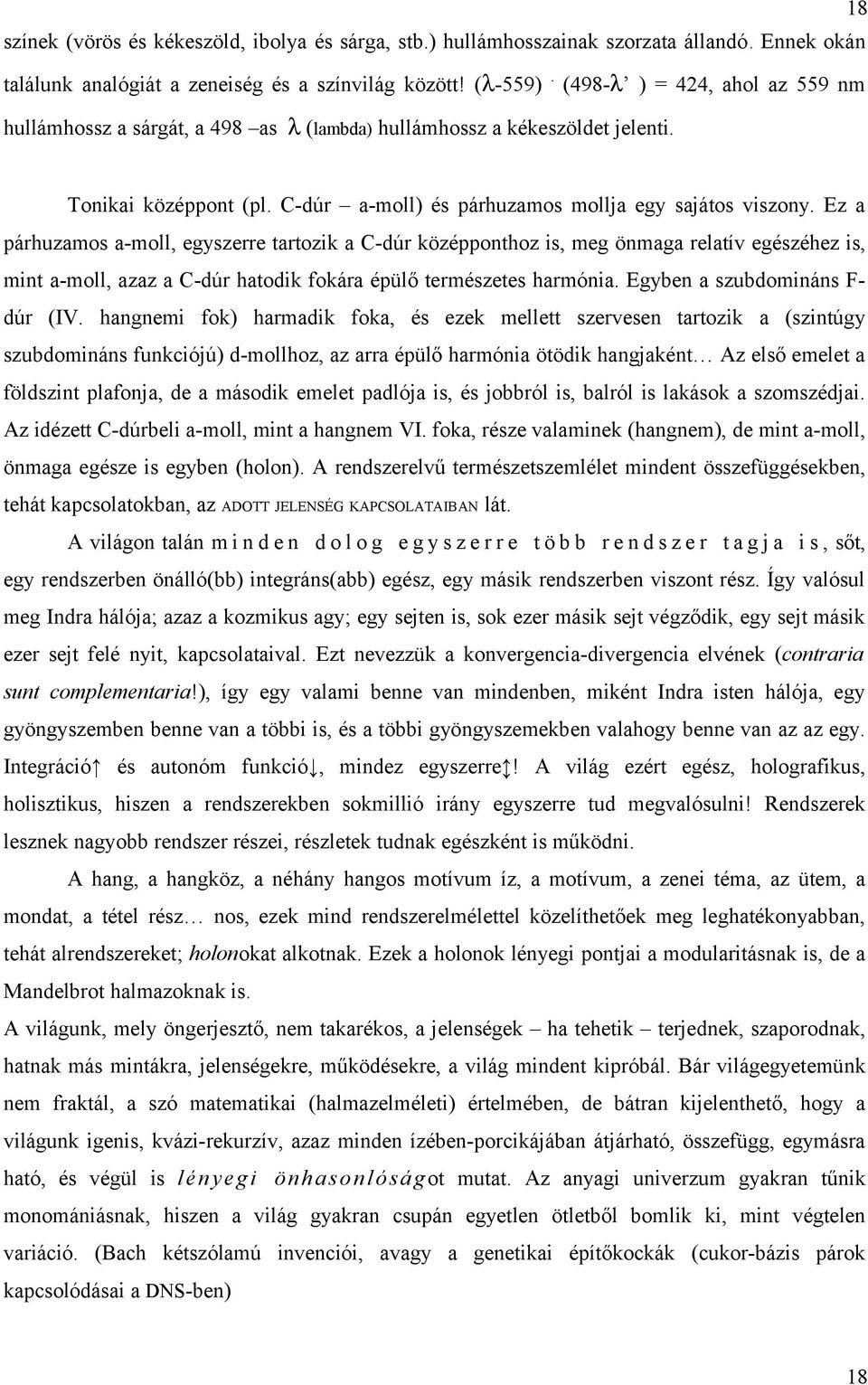 Ez a párhuzamos a-moll, egyszerre tartozik a C-dúr középponthoz is, meg önmaga relatív egészéhez is, mint a-moll, azaz a C-dúr hatodik fokára épülő természetes harmónia.