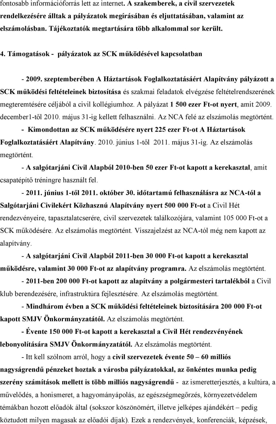 szeptemberében A Háztartások Foglalkoztatásáért Alapítvány pályázott a SCK működési feltételeinek biztosítása és szakmai feladatok elvégzése feltételrendszerének megteremtésére céljából a civil