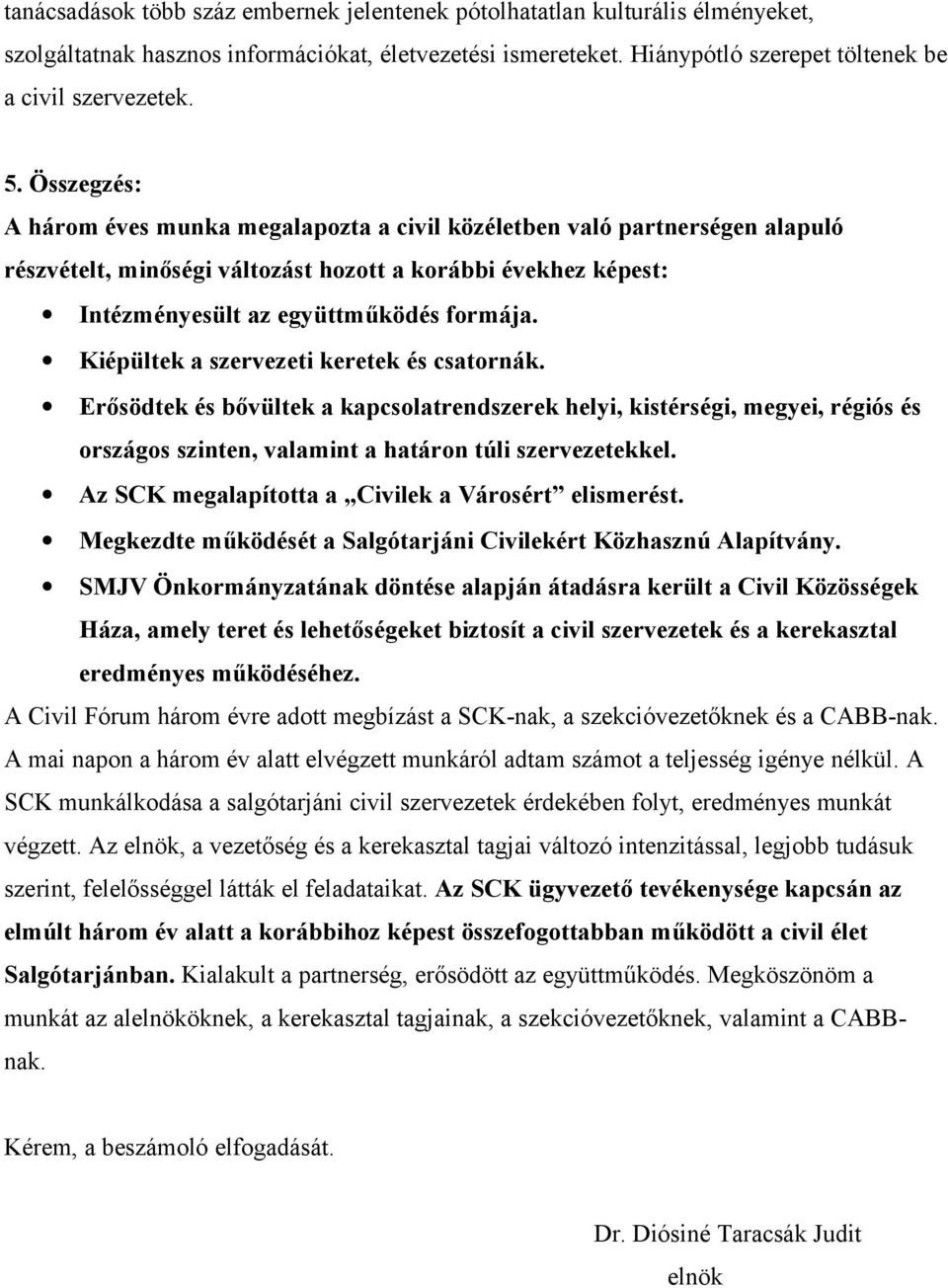 Kiépültek a szervezeti keretek és csatornák. Erősödtek és bővültek a kapcsolatrendszerek helyi, kistérségi, megyei, régiós és országos szinten, valamint a határon túli szervezetekkel.