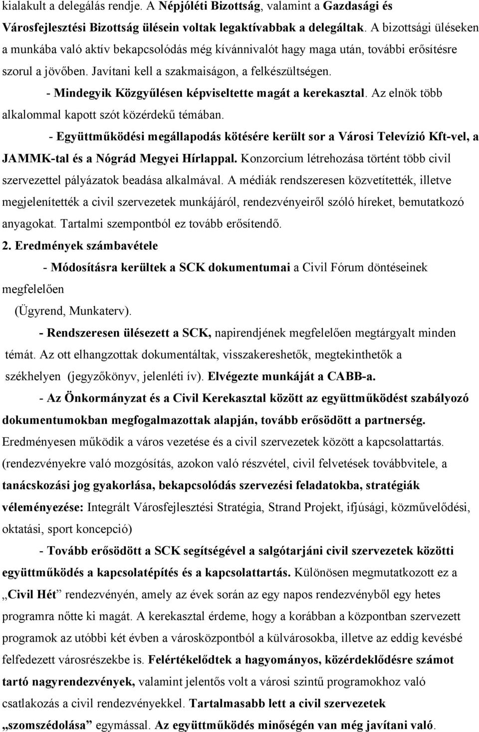 - Mindegyik Közgyűlésen képviseltette magát a kerekasztal. Az elnök több alkalommal kapott szót közérdekű témában.