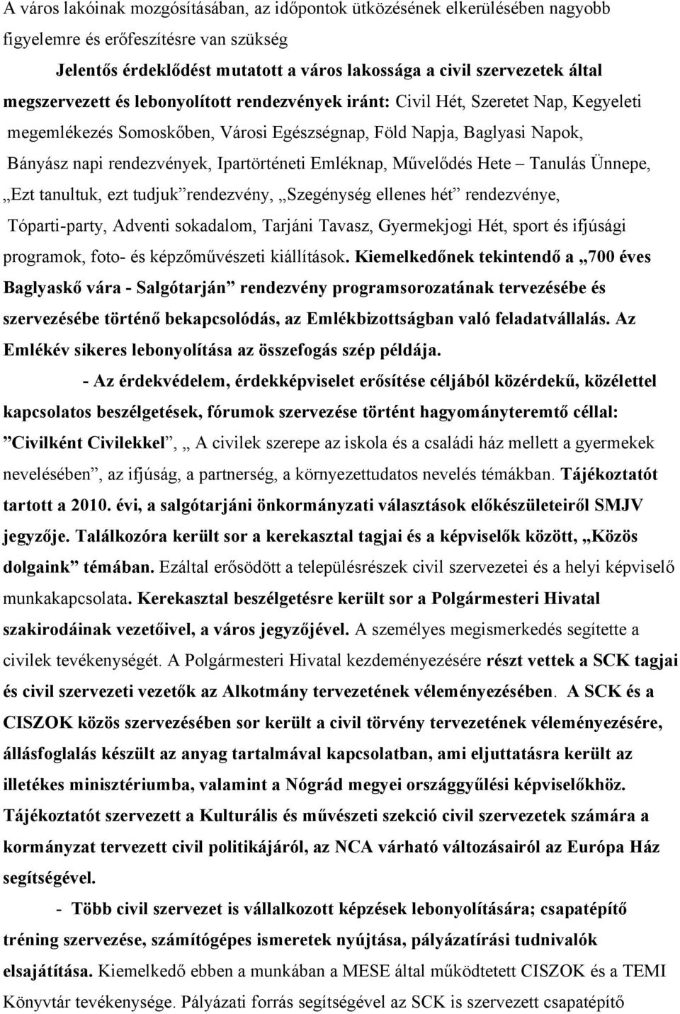 Emléknap, Művelődés Hete Tanulás Ünnepe, Ezt tanultuk, ezt tudjuk rendezvény, Szegénység ellenes hét rendezvénye, Tóparti-party, Adventi sokadalom, Tarjáni Tavasz, Gyermekjogi Hét, sport és ifjúsági