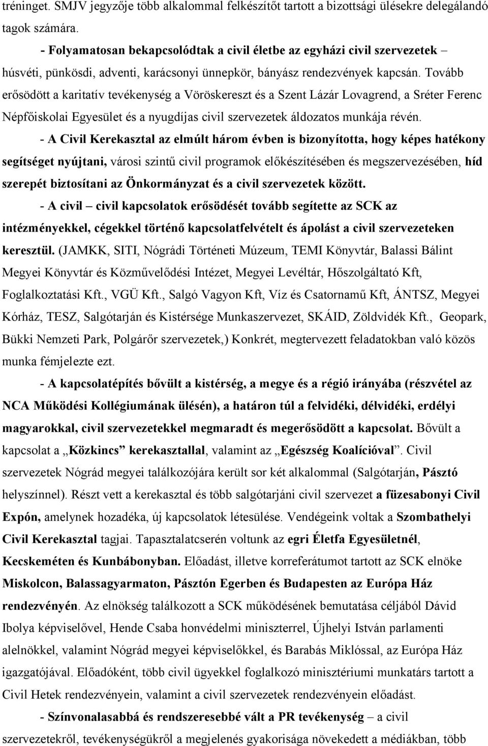 Tovább erősödött a karitatív tevékenység a Vöröskereszt és a Szent Lázár Lovagrend, a Sréter Ferenc Népfőiskolai Egyesület és a nyugdíjas civil szervezetek áldozatos munkája révén.