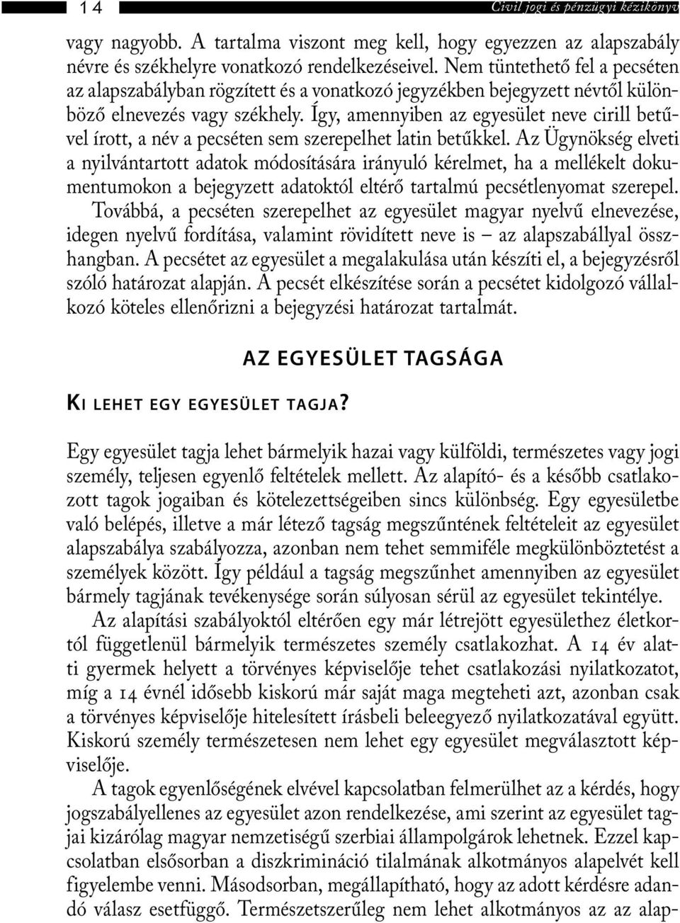 Így, amennyiben az egyesület neve cirill betűvel írott, a név a pecséten sem szerepelhet latin betűkkel.