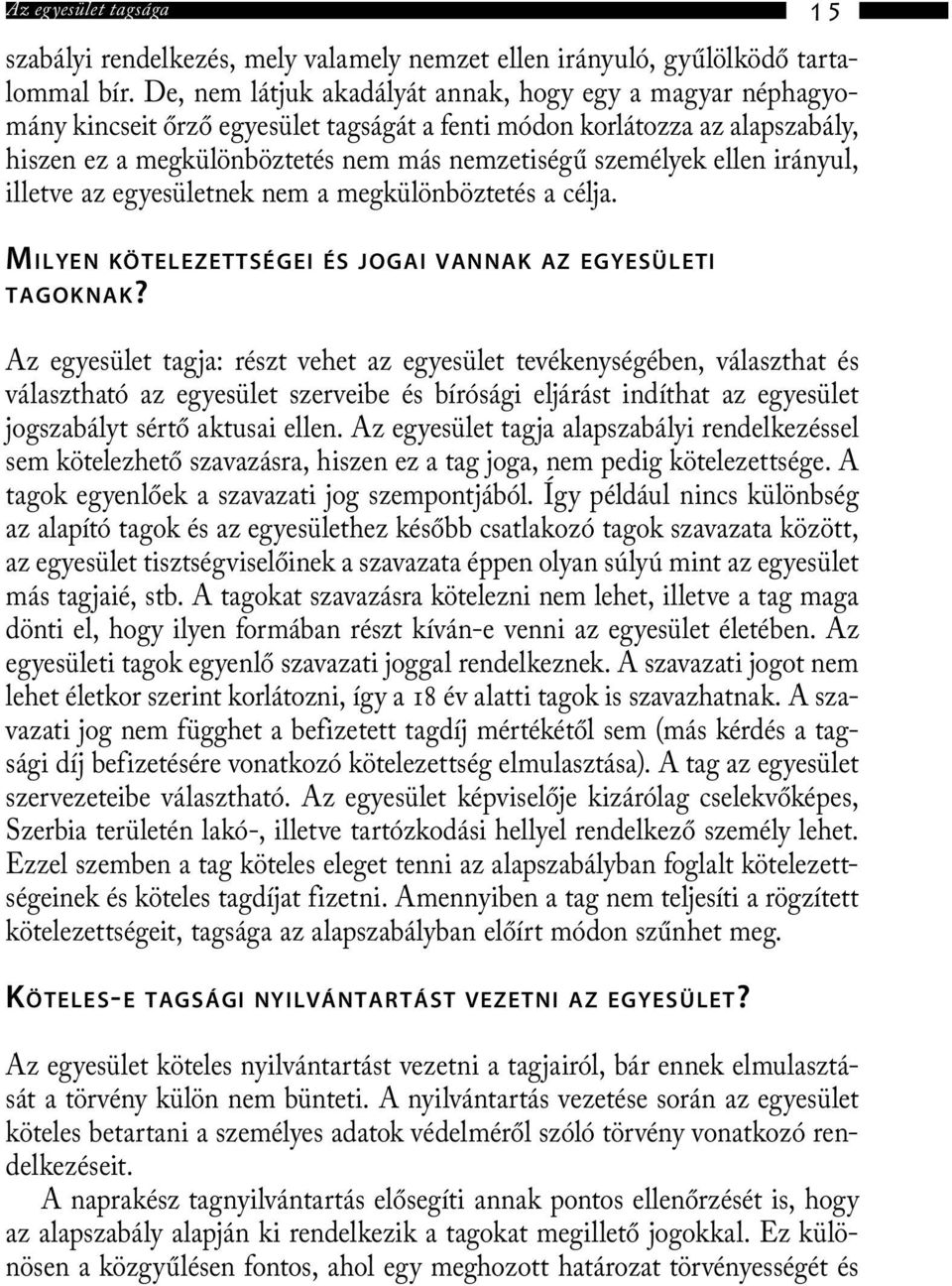 ellen irányul, illetve az egyesületnek nem a megkülönböztetés a célja. MILYEN KÖTELEZETTSÉGEI ÉS JOGAI VANNAK AZ EGYESÜLETI TAGOKNAK?