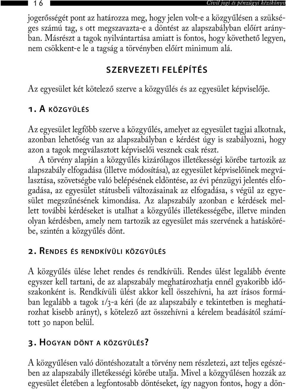 SZERVEZETI FELÉPÍTÉS Az egyesület két kötelező szerve a közgyűlés és az egyesület képviselője. 1.