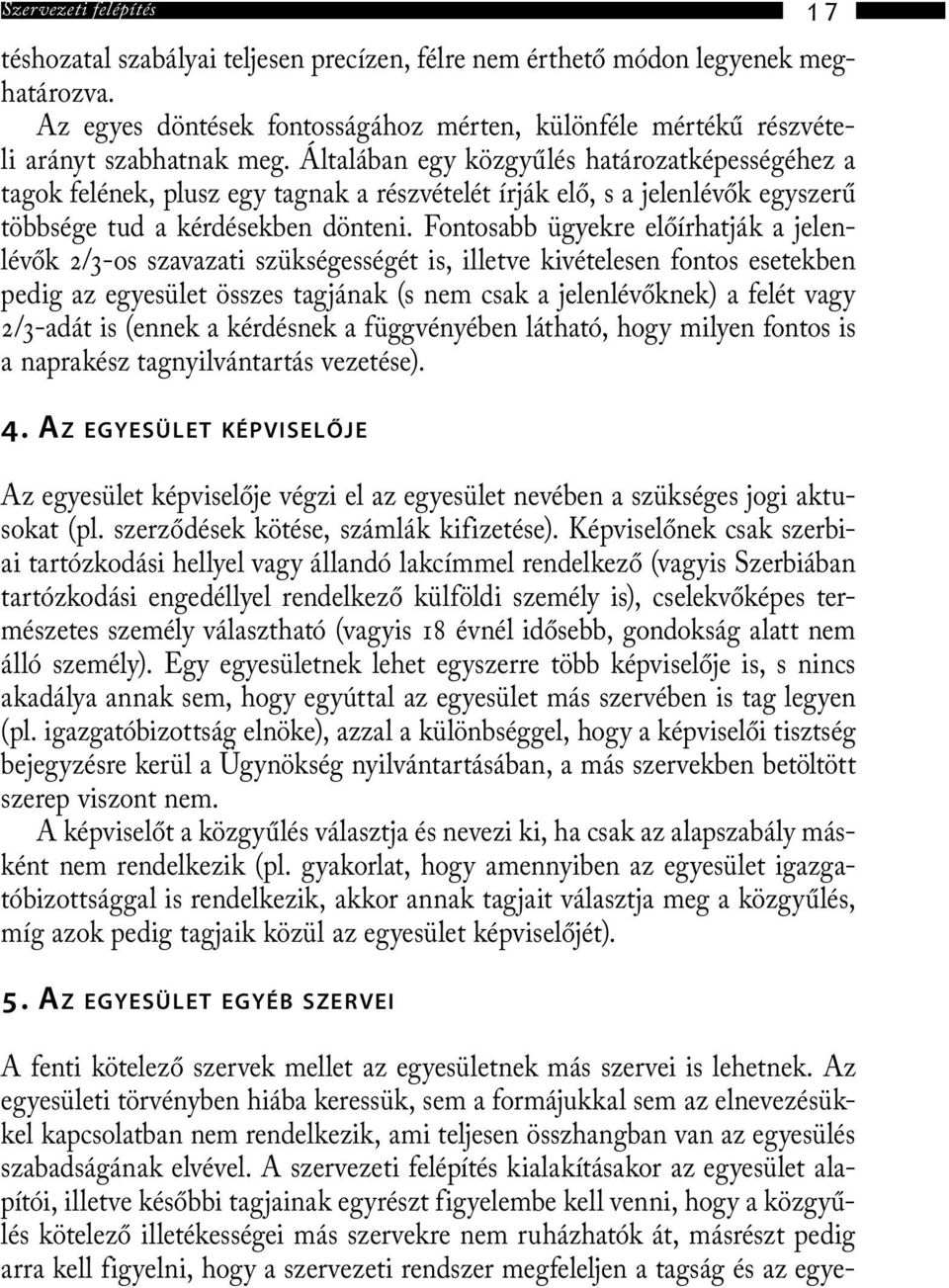 Általában egy közgyűlés határozatképességéhez a tagok felének, plusz egy tagnak a részvételét írják elő, s a jelenlévők egyszerű többsége tud a kérdésekben dönteni.