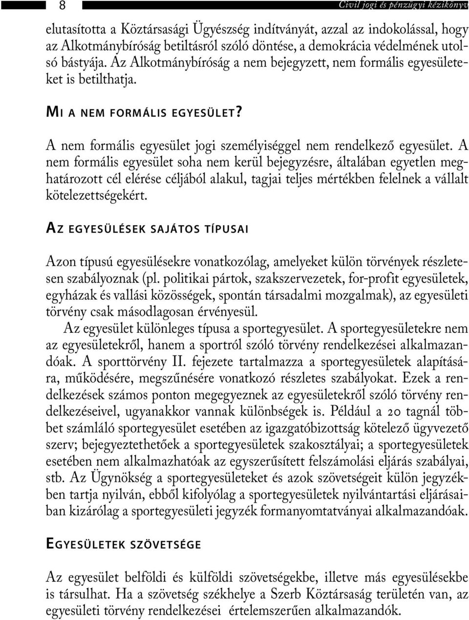 A nem formális egyesület soha nem kerül bejegyzésre, általában egyetlen meghatározott cél elérése céljából alakul, tagjai teljes mértékben felelnek a vállalt kötelezettségekért.