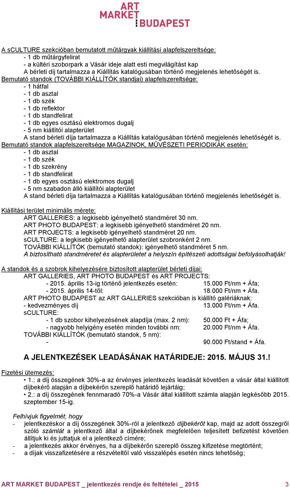 Bemutató standok (TOVÁBBI KIÁLLÍTÓK standjai) alapfelszereltsége: - 1 hátfal - 1 db asztal - 1 db szék - 1 db reflektor - 1 db standfelirat - 1 db egyes osztású elektromos dugalj - 5 nm kiállítói