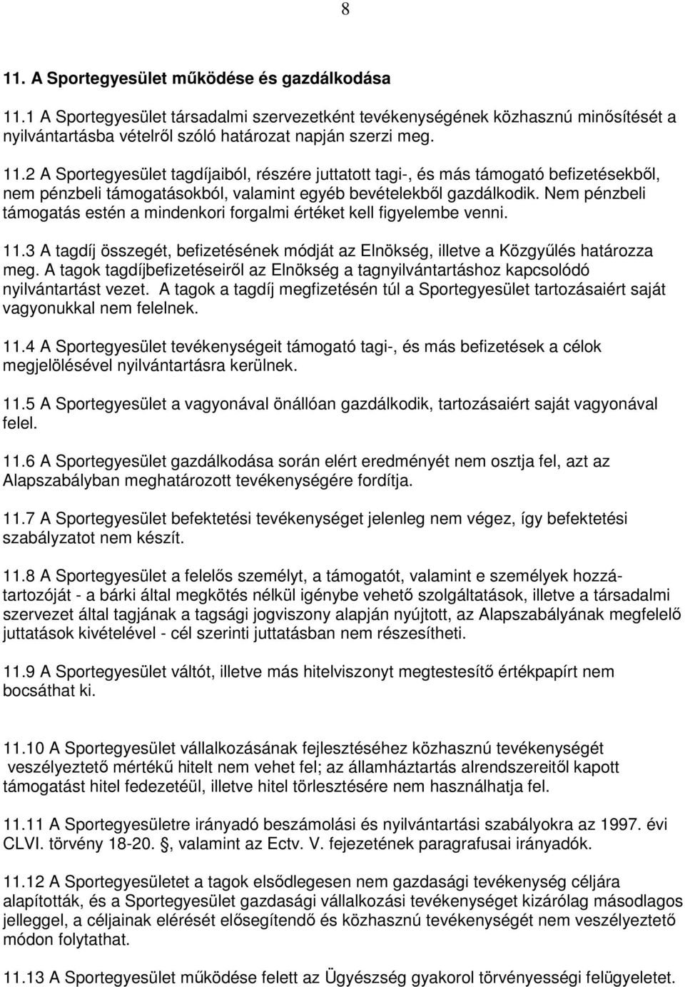 A tagok tagdíjbefizetéseiről az Elnökség a tagnyilvántartáshoz kapcsolódó nyilvántartást vezet. A tagok a tagdíj megfizetésén túl a Sportegyesület tartozásaiért saját vagyonukkal nem felelnek. 11.