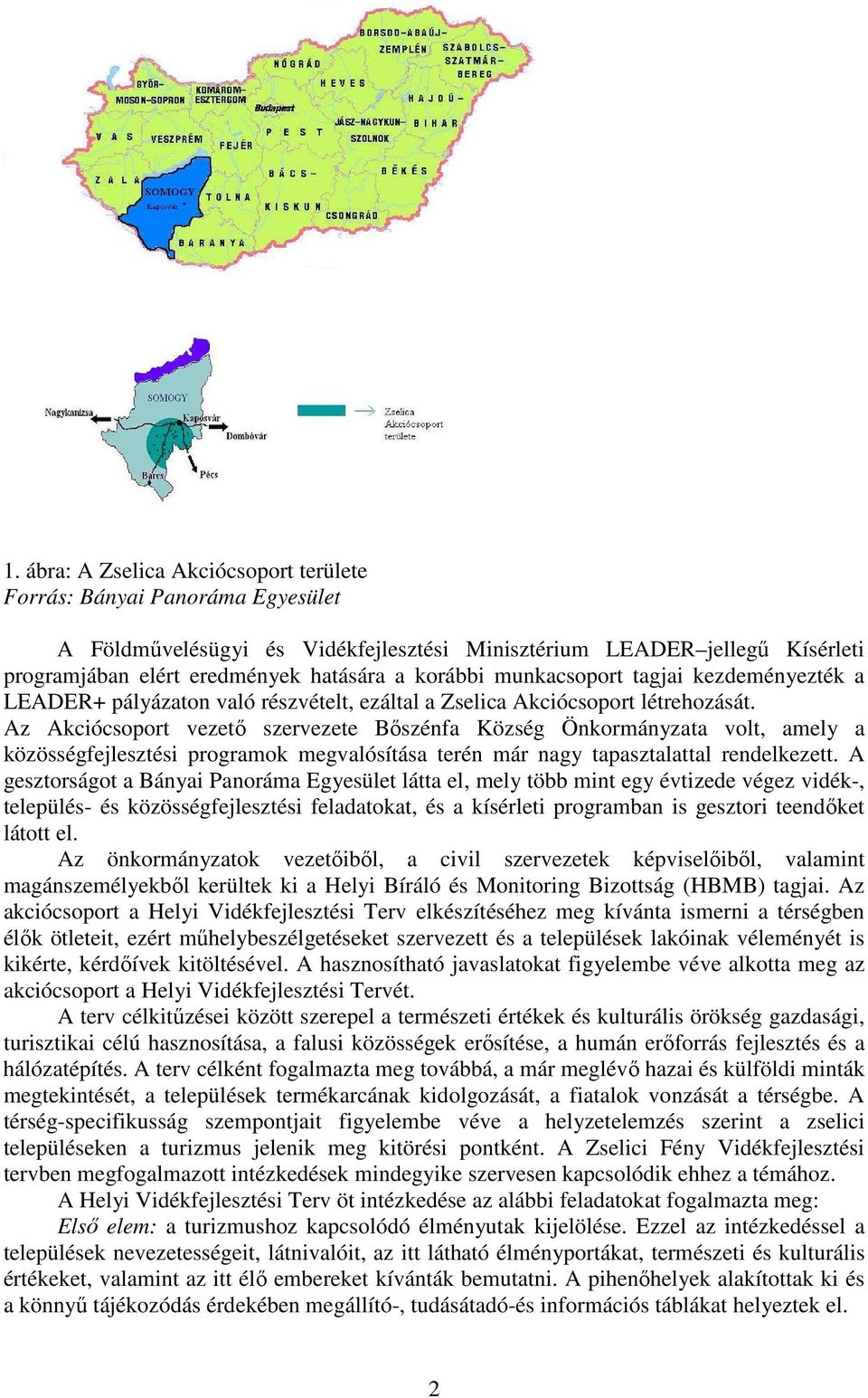 Az Akciócsoport vezető szervezete Bőszénfa Község Önkormányzata volt, amely a közösségfejlesztési programok megvalósítása terén már nagy tapasztalattal rendelkezett.