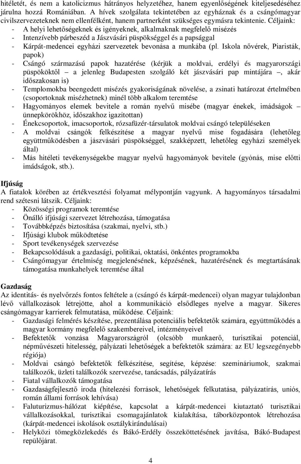 Céljaink: - A helyi lehetőségeknek és igényeknek, alkalmaknak megfelelő misézés - Intenzívebb párbeszéd a Jászvásári püspökséggel és a papsággal - Kárpát-medencei egyházi szervezetek bevonása a