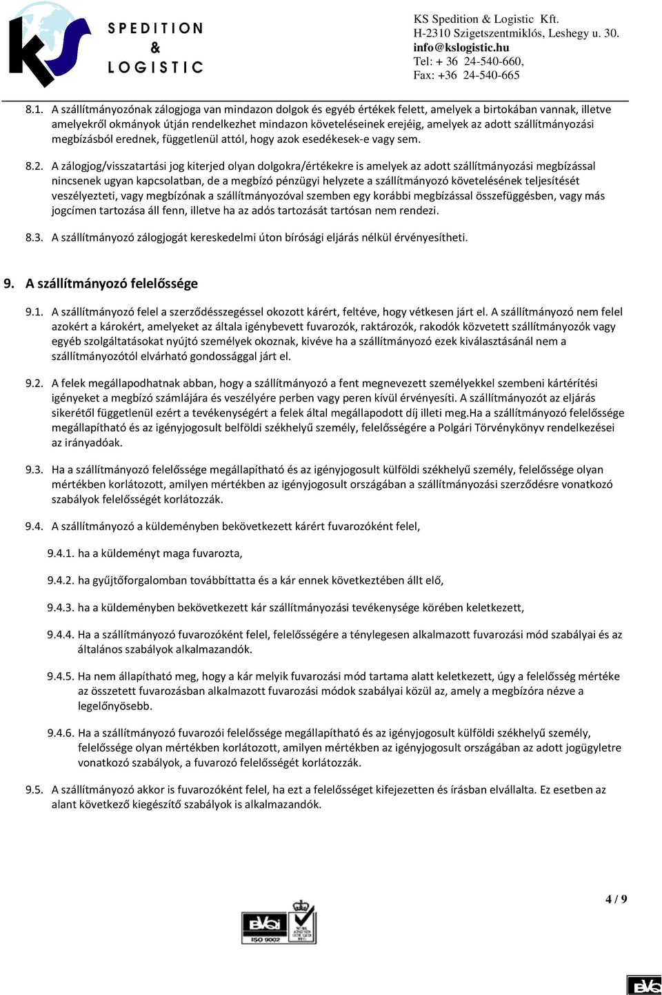 A zálogjog/visszatartási jog kiterjed olyan dolgokra/értékekre is amelyek az adott szállítmányozási megbízással nincsenek ugyan kapcsolatban, de a megbízó pénzügyi helyzete a szállítmányozó